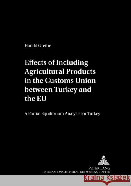 Effects of Including Agricultural Products in the Customs Union Between Turkey and the Eu: A Partial Equilibrium Analysis for Turkey Tangermann, Stefan 9783631519349