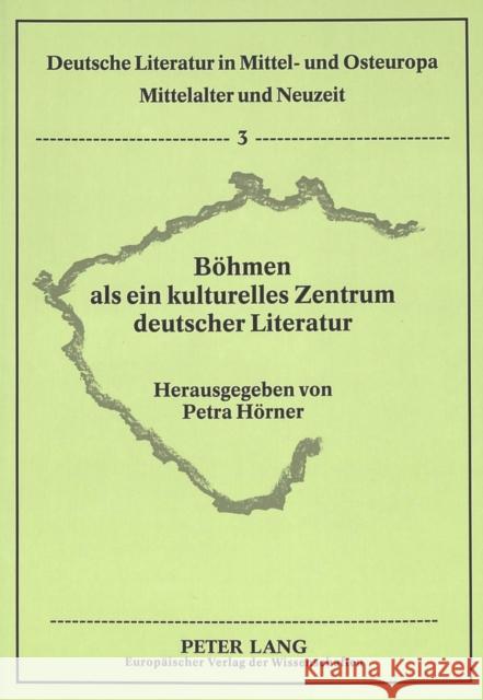 Boehmen ALS Ein Kulturelles Zentrum Deutscher Literatur Hörner, Petra 9783631519677