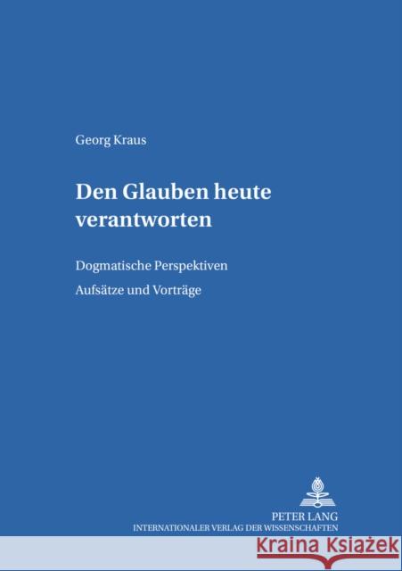 Den Glauben Heute Verantworten: Dogmatische Perspektiven- Aufsaetze Und Vortraege Bamberger Theolog Studien E V 9783631519806 Lang, Peter, Gmbh, Internationaler Verlag Der