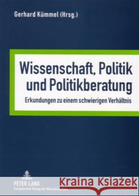 Wissenschaft, Politik Und Politikberatung: Erkundungen Zu Einem Schwierigen Verhaeltnis Kümmel, Gerhard 9783631520048