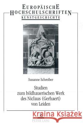 Studien Zum Bildhauerischen Werk Des Niclaus (Gerhaert) Von Leiden Schreiber, Susanne 9783631520253 Lang, Peter, Gmbh, Internationaler Verlag Der