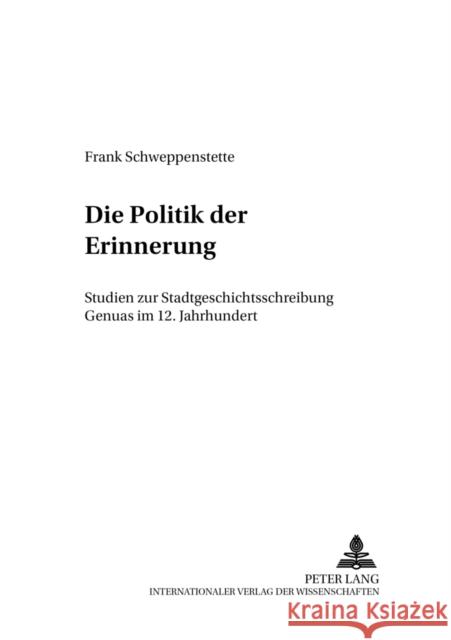 Die Politik Der Erinnerung: Studien Zur Stadtgeschichtsschreibung Genuas Im 12. Jahrhundert Keller, Hagen 9783631520277