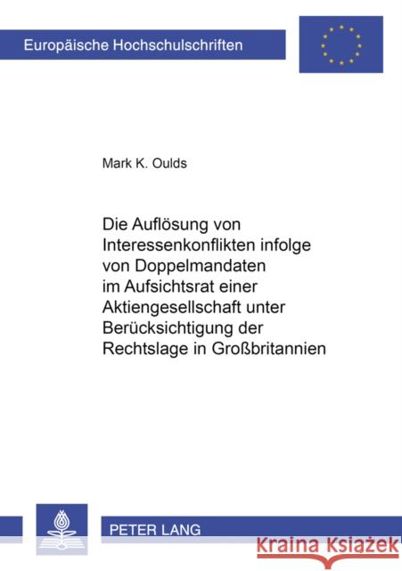 Die Aufloesung Von Interessenkonflikten Infolge Von Doppelmandaten Im Aufsichtsrat Einer Aktiengesellschaft Unter Beruecksichtigung Der Rechtslage in Oulds, Mark K. 9783631520369 Lang, Peter, Gmbh, Internationaler Verlag Der
