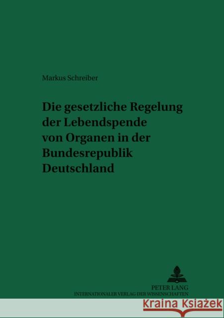 Die Gesetzliche Regelung Der Lebendspende Von Organen in Der Bundesrepublik Deutschland = Bundesrepublik Deutschland Schreiber, Hans-Ludwig 9783631520376