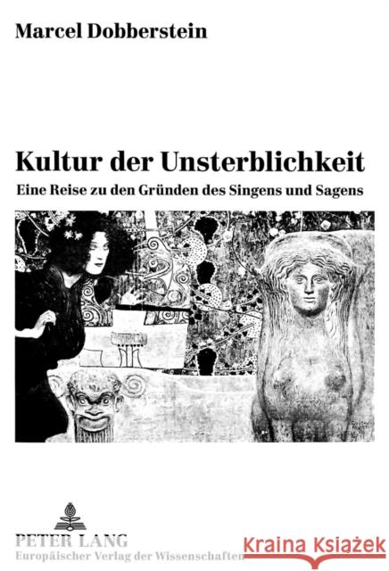 Kultur Der Unsterblichkeit: Eine Reise Zu Den Gruenden Des Singens Und Sagens Dobberstein, Marcel 9783631520468 Peter Lang Gmbh, Internationaler Verlag Der W