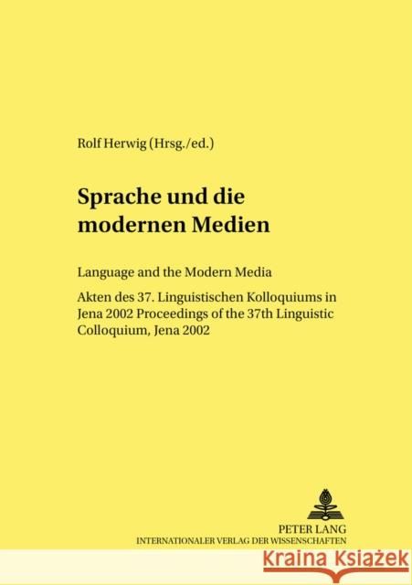 Sprache Und Die Modernen Medien / Language and the Modern Media: Akten Des 37. Linguistischen Kolloquiums in Jena 2002 / Proceedings of the 37th Lingu Weber, Heinrich 9783631520949