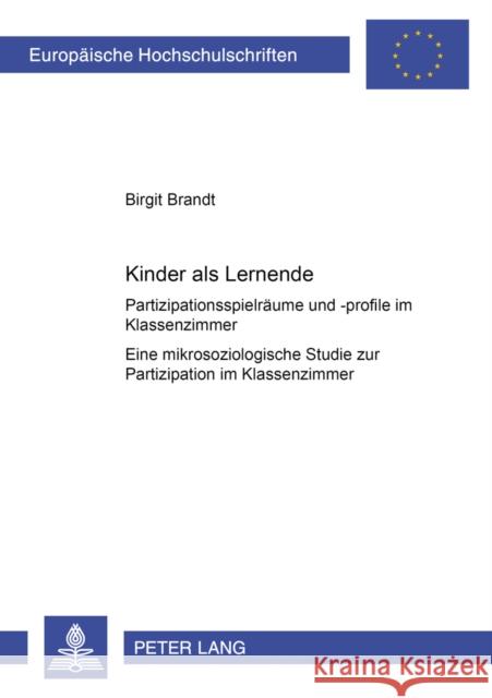 Kinder ALS Lernende: Partizipationsspielraeume Und -Profile Im Klassenzimmer- Eine Mikrosoziologische Studie Zur Partizipation Im Klassenzi Brandt, Birgit 9783631521014