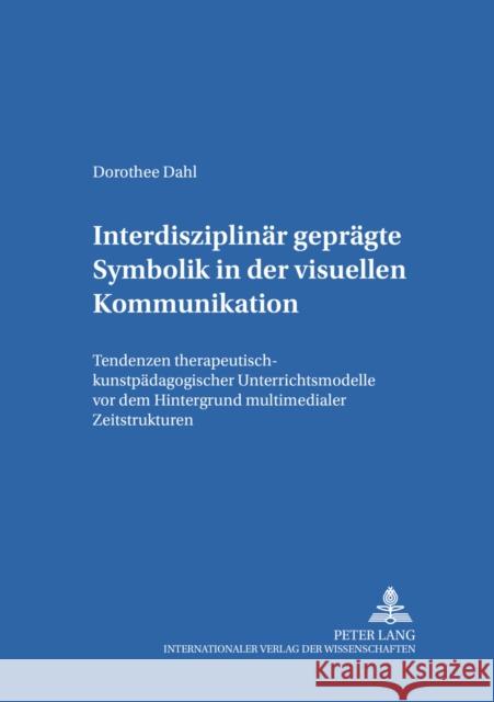 Interdisziplinaer Gepraegte Symbolik in Der Visuellen Kommunikation: Tendenzen Therapeutisch-Kunstpaedagogischer Unterrichtsmodelle VOR Dem Hintergrun Von Carlsburg, Gerd-Bodo 9783631521380 Peter Lang Gmbh, Internationaler Verlag Der W