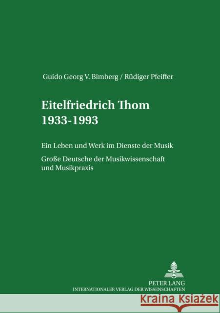 Eitelfriedrich Thom 1933-1993: Ein Leben Und Werk Im Dienste Der Musik- Große Deutsche Der Musikwissenschaft Und Musikpraxis Pfeiffer, Rüdiger 9783631521489 Peter Lang Gmbh, Internationaler Verlag Der W