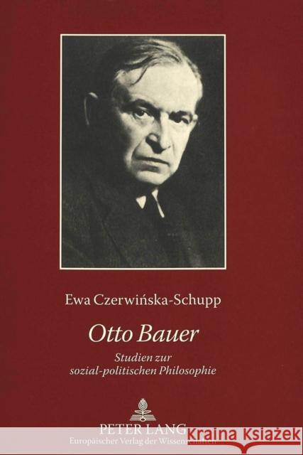 Otto Bauer: Studien Zur Sozial-Politischen Philosophie Czerwinska-Schupp, Ewa 9783631521731 Lang, Peter, Gmbh, Internationaler Verlag Der