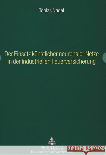 Der Einsatz Kuenstlicher Neuronaler Netze in Der Industriellen Feuerversicherung Nagel, Tobias 9783631521960 Lang, Peter, Gmbh, Internationaler Verlag Der