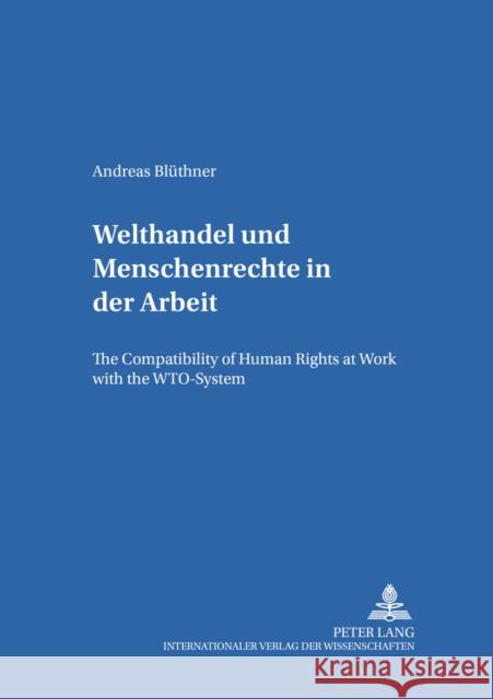 Welthandel Und Menschenrechte in Der Arbeit: The Compatibility of Human Rights at Work with the Wto-System Riedel, Eibe 9783631522271 Lang, Peter, Gmbh, Internationaler Verlag Der