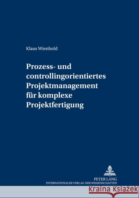 Prozess- Und Controllingorientiertes Projektmanagement Fuer Komplexe Projektfertigung Reichmann, Thomas 9783631522301