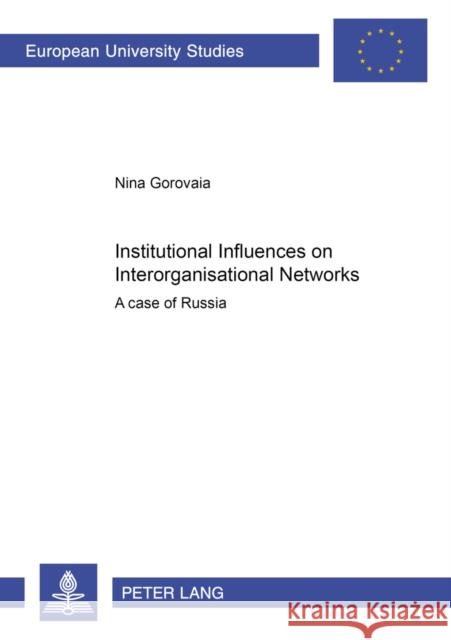 Institutional Influences on Interorganisational Networks: A Case of Russia Gorovaia, Nina 9783631522493 Peter Lang GmbH