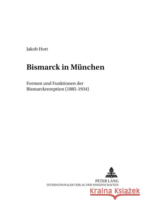 Bismarck in Muenchen: Formen Und Funktionen Der Bismarckrezeption (1885-1934) Siemann, Wolfram 9783631522523