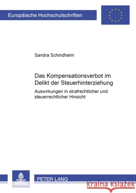 Das Kompensationsverbot Im Delikt Der Steuerhinterziehung: Auswirkungen in Strafrechtlicher Und Steuerrechtlicher Hinsicht Schindhelm, Sandra 9783631522592 Lang, Peter, Gmbh, Internationaler Verlag Der