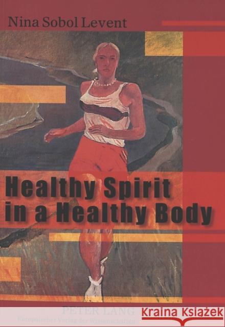 Healthy Spirit in a Healthy Body: Representations of the Sports Body in Soviet Art of the 1920s and 1930s Levent, Nina Sobol 9783631522677