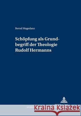 «Schoepfung» ALS Grundbegriff Der Theologie Rudolf Hermanns Ohlemacher, Jörg 9783631522769