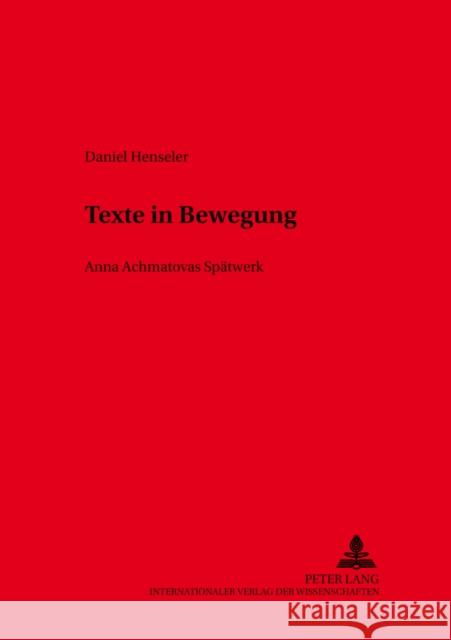 Texte in Bewegung: Anna Achmatovas Spaetwerk Schmid, Wolf 9783631523001 Peter Lang Gmbh, Internationaler Verlag Der W