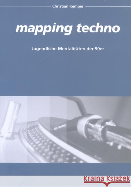«Mapping Techno»: Jugendliche Mentalitaeten Der 90er Kemper, Christian 9783631523056