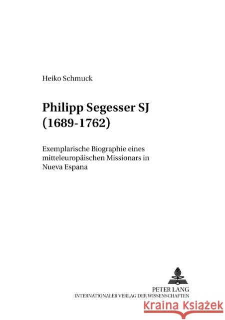 Philipp Segesser Sj (1689-1762): Exemplarische Biographie Eines Mitteleuropaeischen Missionars in Nueva España Hartmann, Peter C. 9783631523216 Lang, Peter, Gmbh, Internationaler Verlag Der