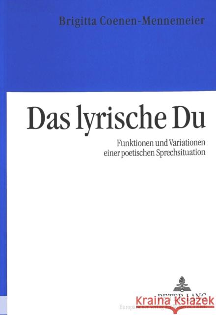 Das Lyrische Du: Funktionen Und Variationen Einer Poetischen Sprechsituation Coenen-Mennemeier, Brigitta 9783631523421