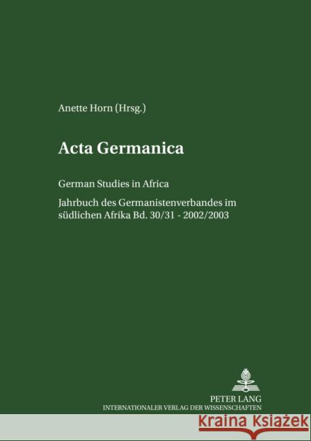 ACTA Germanica: German Studies in Africa- Jahrbuch Des Germanistenverbandes Im Suedlichen Afrika- Band 30/31 / 2002/2003 Horn, Anette 9783631523513