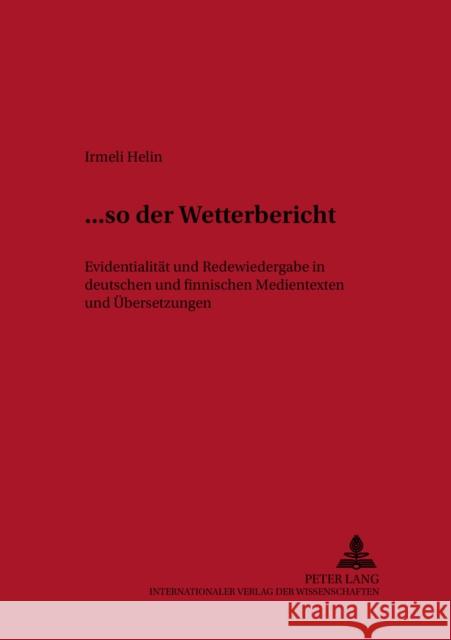 ... «So Der Wetterbericht»: Evidentialitaet Und Redewiedergabe in Deutschen Und Finnischen Medientexten Und Uebersetzungen Schröder, Hartmut 9783631523711