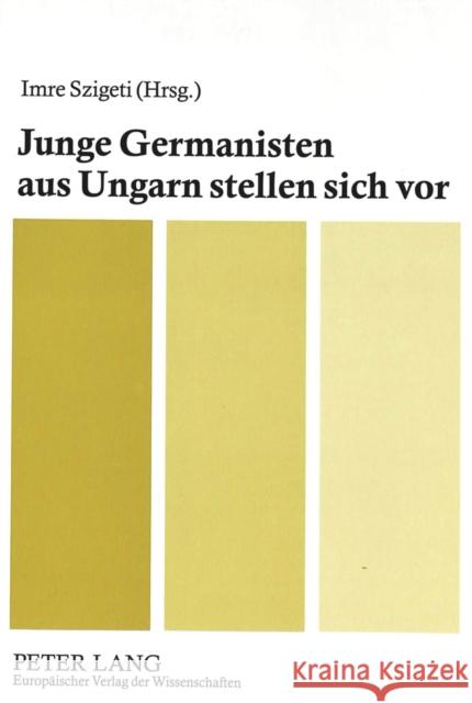 Junge Germanisten Aus Ungarn Stellen Sich VOR Szigeti, Imre 9783631523766 Peter Lang Gmbh, Internationaler Verlag Der W