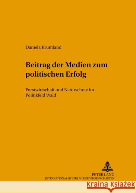 Beitrag Der Medien Zum Politischen Erfolg: Forstwirtschaft Und Naturschutz Im Politikfeld Wald Leal Filho, Walter 9783631524046 Peter Lang Gmbh, Internationaler Verlag Der W