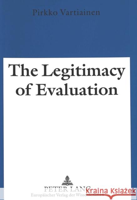 The Legitimacy of Evaluation: A Comparison of Finnish and English Institutional Evaluations of Higher Education Vartiainen, Pirkko 9783631524152
