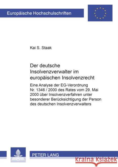 Der Deutsche Insolvenzverwalter Im Europaeischen Insolvenzrecht: Eine Analyse Der Eg-Verordnung Nr. 1346 / 2000 Des Rates Vom 29. Mai 2000 Ueber Insol Staak, Kai S. 9783631524213 Lang, Peter, Gmbh, Internationaler Verlag Der