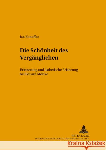 Die Schoenheit Des Vergaenglichen: Erinnerung Und Aesthetische Erfahrung Bei Eduard Moerike Segebrecht, Wulf 9783631524220