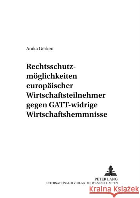 Rechtsschutzmoeglichkeiten Europaeischer Wirtschaftsteilnehmer Gegen Gatt-Widrige Wirtschaftshemmnisse Baur, Jürgen F. 9783631524350