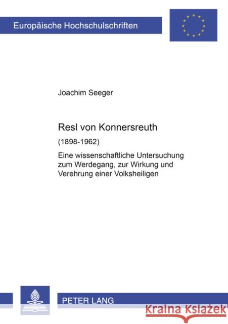 Resl Von Konnersreuth (1898-1962): Eine Wissenschaftliche Untersuchung Zum Werdegang, Zur Wirkung Und Verehrung Einer Volksheiligen Seeger, Joachim 9783631524954 Peter Lang Gmbh, Internationaler Verlag Der W