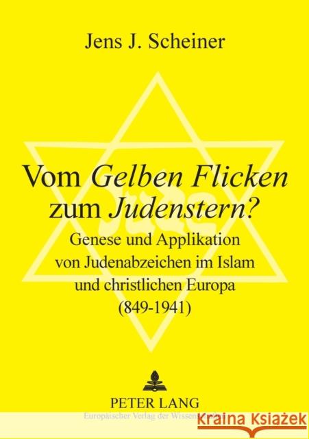 Vom «Gelben Flicken» Zum «Judenstern»?: Genese Und Applikation Von Judenabzeichen Im Islam Und Christlichen Europa (849-1941) = Vom Gelben Flicken Zum Scheiner, Jens 9783631525531