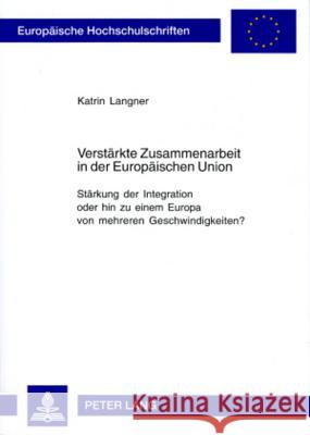 Verstaerkte Zusammenarbeit in Der Europaeischen Union: Staerkung Der Integration Oder Hin Zu Einem Europa Von Mehreren Geschwindigkeiten? Langner, Katrin 9783631525814 Lang, Peter, Gmbh, Internationaler Verlag Der
