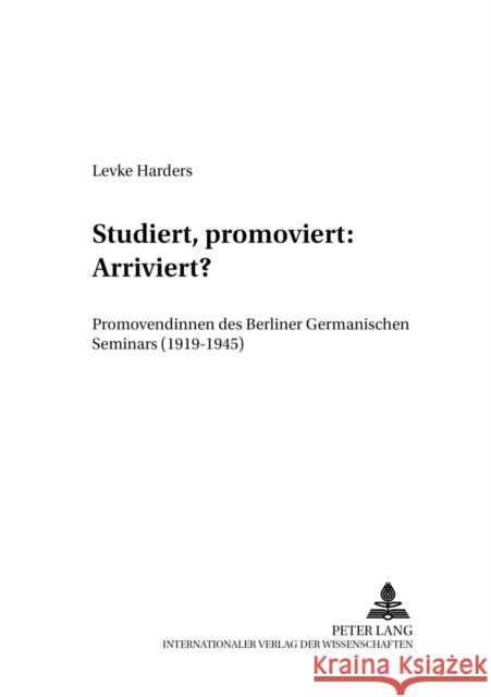 Studiert, Promoviert: Arriviert?: Promovendinnen Des Berliner Germanischen Seminars (1919-1945) Höppner, Ilka 9783631526101 Peter Lang Gmbh, Internationaler Verlag Der W