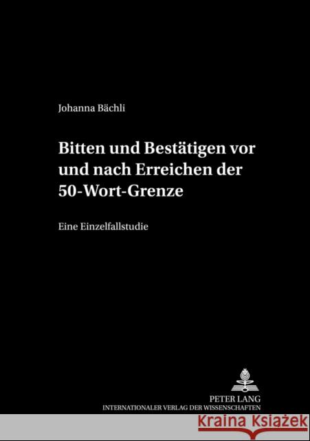 Bitten Und Bestaetigen VOR Und Nach Erreichen Der 50-Wort-Grenze: Eine Einzelfallstudie Deutsch, Werner 9783631526163