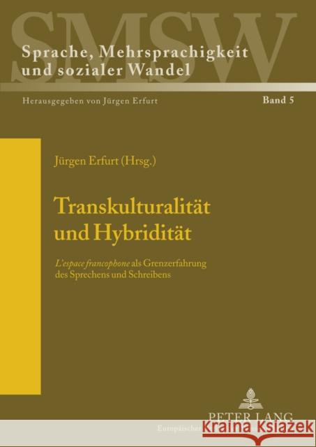 Transkulturalitaet Und Hybriditaet: L'Espace Francophone ALS Grenzerfahrung Des Sprechens Und Schreibens Erfurt, Jürgen 9783631526309