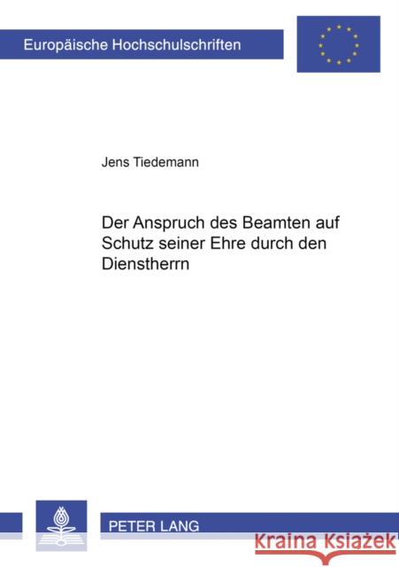 Der Anspruch Des Beamten Auf Schutz Seiner Ehre Durch Den Dienstherrn Tiedemann, Jens 9783631526521