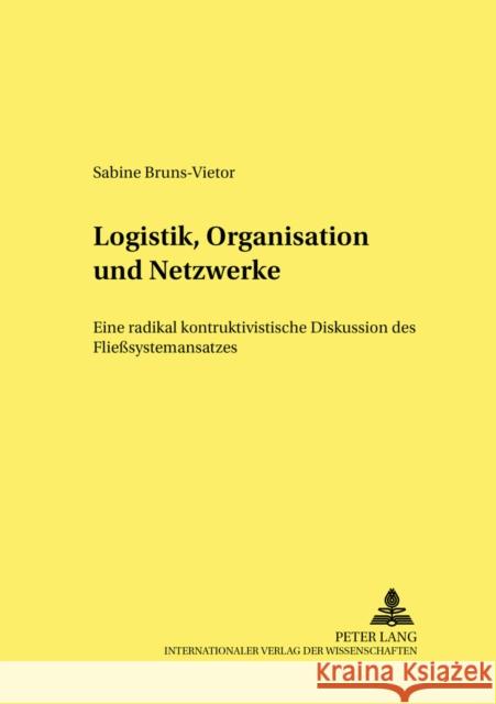 Logistik, Organisation Und Netzwerke: Eine Radikal Konstruktivistische Diskussion Des Fließsystemansatzes Elsner, Wolfram 9783631526750