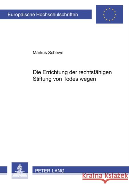 Die Errichtung Der Rechtsfaehigen Stiftung Von Todes Wegen Schewe, Markus 9783631527580 Lang, Peter, Gmbh, Internationaler Verlag Der