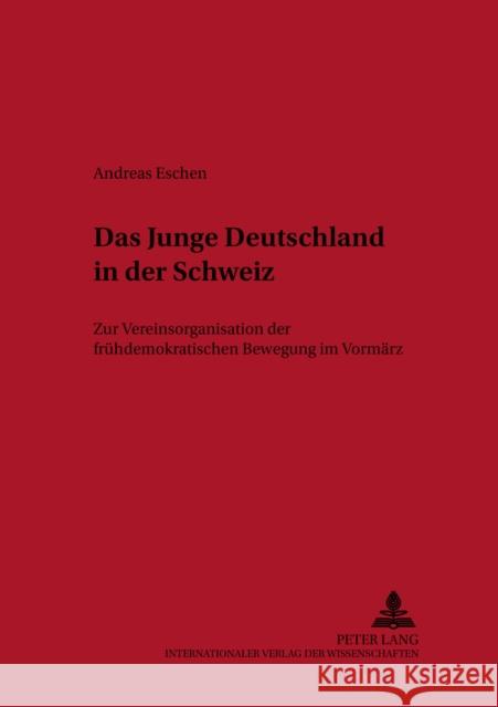 Das Junge Deutschland in Der Schweiz: Zur Vereinsorganisation Der Fruehdemokratischen Bewegung Im Vormaerz Reinalter, Helmut 9783631527665