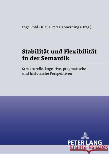 Stabilitaet Und Flexibilitaet in Der Semantik: Strukturelle, Kognitive, Pragmatische Und Historische Perspektiven Pohl, Inge 9783631527993