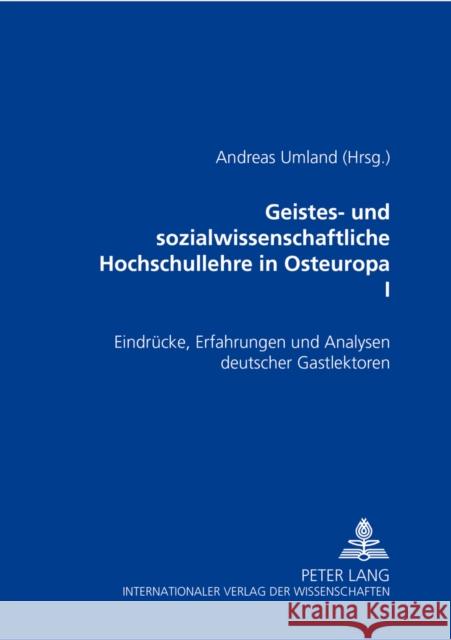 Geistes- Und Sozialwissenschaftliche Hochschullehre in Osteuropa I: Eindruecke, Erfahrungen Und Analysen Deutscher Gastlektoren- Ein Projekt Des Lekto Umland, Andreas 9783631528013