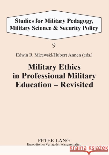 Military Ethics in Professional Military Education - Revisited Edwin R. Micewski Hubert Annen  9783631528648