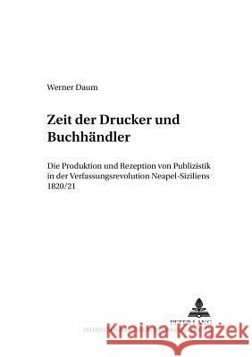 Zeit Der Drucker Und Buchhaendler: Die Produktion Und Rezeption Von Publizistik in Der Verfassungsrevolution Neapel-Siziliens 1820/21 Ullrich, Hartmut 9783631528686