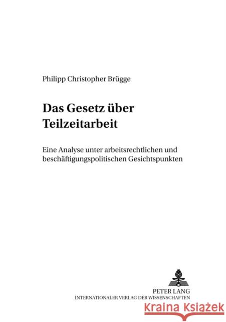 Das Gesetz Ueber Teilzeitarbeit: Eine Analyse Unter Arbeitsrechtlichen Und Beschaeftigungspolitischen Gesichtspunkten Reuter, Dieter 9783631528754 Lang, Peter, Gmbh, Internationaler Verlag Der