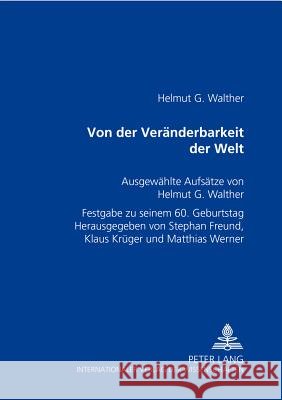 Von Der Veraenderbarkeit Der Welt: Ausgewaehlte Aufsaetze Von Helmut G. Walther- Festgabe Zu Seinem 60. Geburtstag Freund, Stephan 9783631528952 Peter Lang Gmbh, Internationaler Verlag Der W
